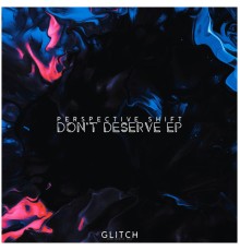 Perspective Shift - Don't Deserve