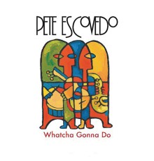 Pete Escovedo - Whatcha Gonna Do