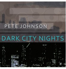 Pete Johnson - Dark City Nights