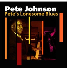 Pete Johnson - Pete's Lonesome Blues