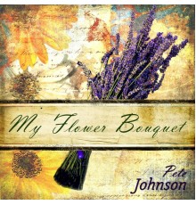 Pete Johnson - My Flower Bouquet