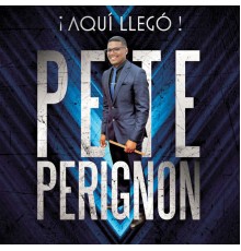 Pete Perignon - ¡Aquí Llegó!