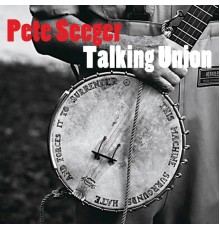 Pete Seeger - Talking Union