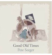 Pete Seeger - Good Old Times