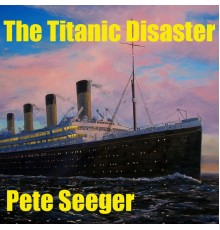 Pete Seeger - The Titanic Disaster