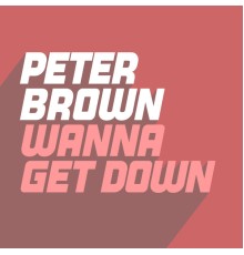 Peter Brown - Wanna Get Down