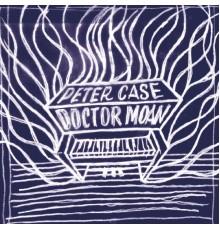 Peter Case - Doctor Moan