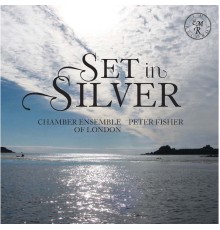 Peter Fisher, Chamber Ensemble of London - Set in Silver