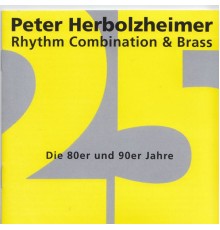 Peter Herbolzheimer Rhythm Combination & Brass - 25 Jahre: Die 80er und 90er