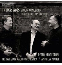 Peter Herresthal, Norwegian Radio Orchestra, Andrew Manze - Adès: Violin Concerto, Op. 23