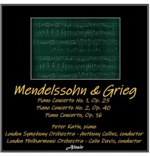 Peter Katin, London Symphony Orchestra & London Philharmonic Orchestra - Mendelssohn & Grieg: Piano Concerto NO. 1, OP. 25 - Piano Concerto NO. 2, OP. 40 - Piano Concerto, OP. 16