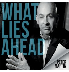 Peter Martin - What Lies Ahead