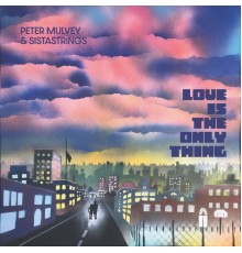 Peter Mulvey, SistaStrings - Love Is the Only Thing