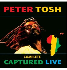 Peter Tosh - Complete Captured Live