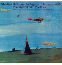 Petr Vronský, Brno Philharmonic Orchestra - Martinů: Half-time, La bagarre, Intermezzo, Thunderbolt P-47, The Rock