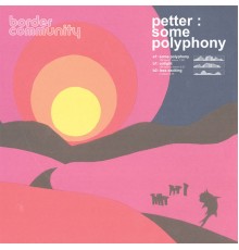 Petter - Some Polyphony