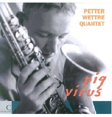 Petter Wettre Quartet - Pig Virus