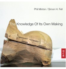 Phil Minton, Simon H. Fell - The Knowledge of Its Own Making