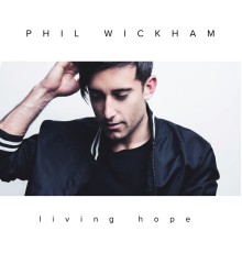 Phil Wickham - Living Hope  (Deluxe)