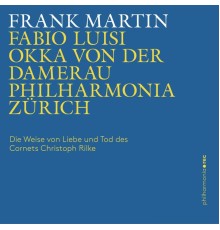Philharmonia Zürich, Fabio Luisi & Okka von der Damerau - Frank Martin: Die Weise von Liebe und Tod des Cornets Christoph Rilke  (Live)