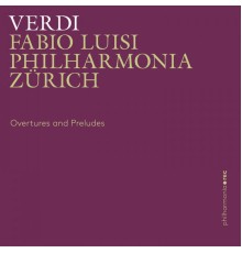 Philharmonia Zürich & Fabio Luisi - Verdi: Overtures and Preludes