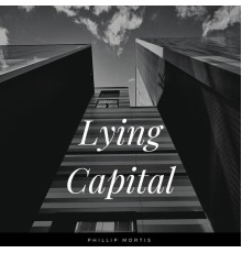 Phillip Mortis - Lying Capital