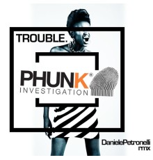 Phunk Investigation - Trouble