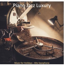 Piano Jazz Luxury - Music for Holidays - Alto Saxophone