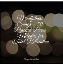 Piano para Relajarse, Musica De Piano Escuela, Relaxing Piano Club - Mindfulness Songs - 50 Peaceful Piano Melodies for Total Relaxation