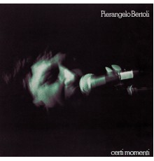 Pierangelo Bertoli - Certi Momenti