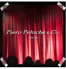 Piero Peluche & Co. - Acts