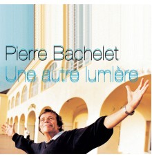 Pierre Bachelet - Une Autre Lumière