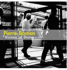 Pierre Bastien - Visions of Doing