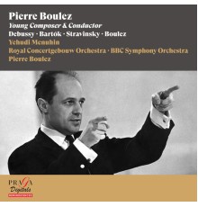 Pierre Boulez, Yehudi Menuhin, Royal Concertgebouw Orchestra, BBC Symphony Orchestra - Pierre Boulez, Young Composer & Conductor [Debussy, Bartók, Stravinsky, Boulez] (Live)