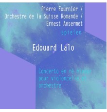 Pierre Fournier & Orchestre de la Suisse Romande - Pierre Fournier / Orchestre de la Suisse Romande / Ernest Ansermet spielen: Edouard Lalo: Concerto en ré mineur pour violoncelle et orchestre