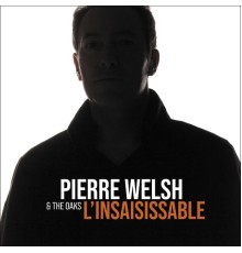 Pierre Welsh & the Oaks - L'insaisissable