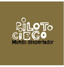 Piloto Ciego - Mundo Despertador