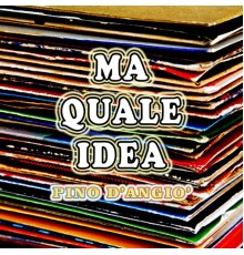 Pino D'Angiò - Ma quale idea