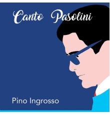 Pino Ingrosso - Canto Pasolini