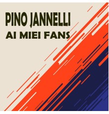 Pino Jannelli - Ai miei fans