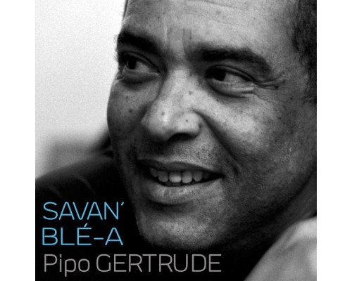 Pipo Gertrude - Savan' blé-a Pipo Gertrude - Savan' blé-a