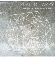 Placid Larry - Thoughtful Machines