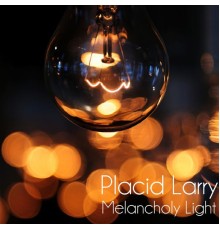 Placid Larry - Melancholy Light