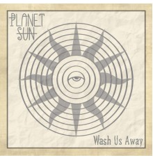 Planet Sun - Wash Us Away