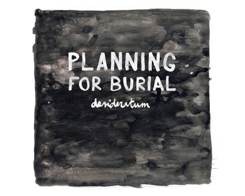 Planning For Burial - Desideratum