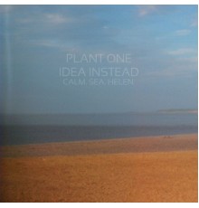 Plant One Idea Instead - Calm. Sea. Helen