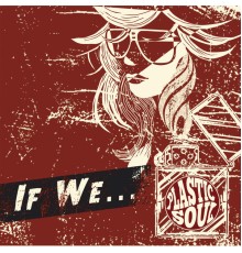 Plastic Soul - If We...