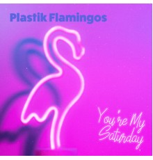 Plastik Flamingos - You're My Saturday