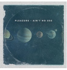 Pleazure, Afrolicious - Ain't No Use