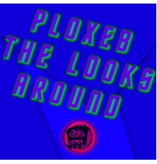 Ploxeb - The Looks Around